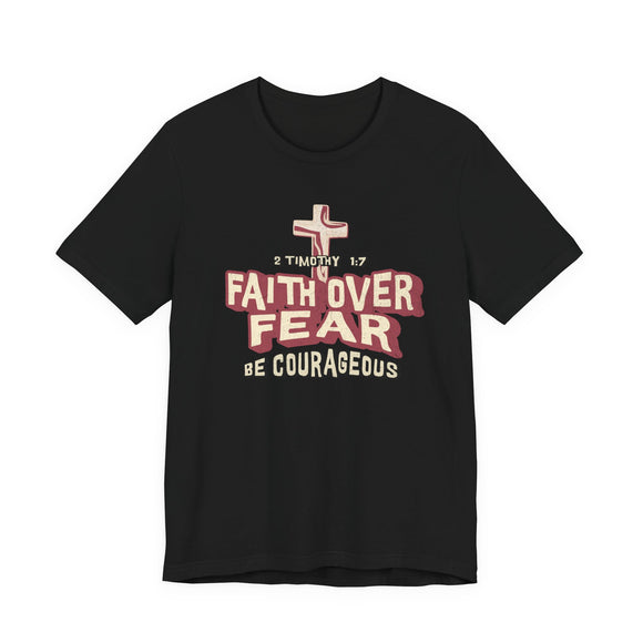 Faith Over Fear Be Courageous Christian T-Shirt | 2 Timothy 1:7 Inspirational Faith Tee