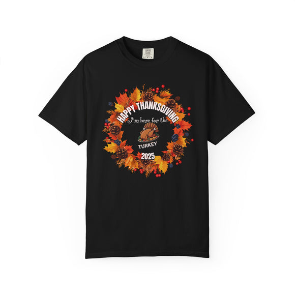 Happy Thanksgiving “I’m Here for the Turkey” Comfort Colors T-Shirt | Fall 2025 Edition