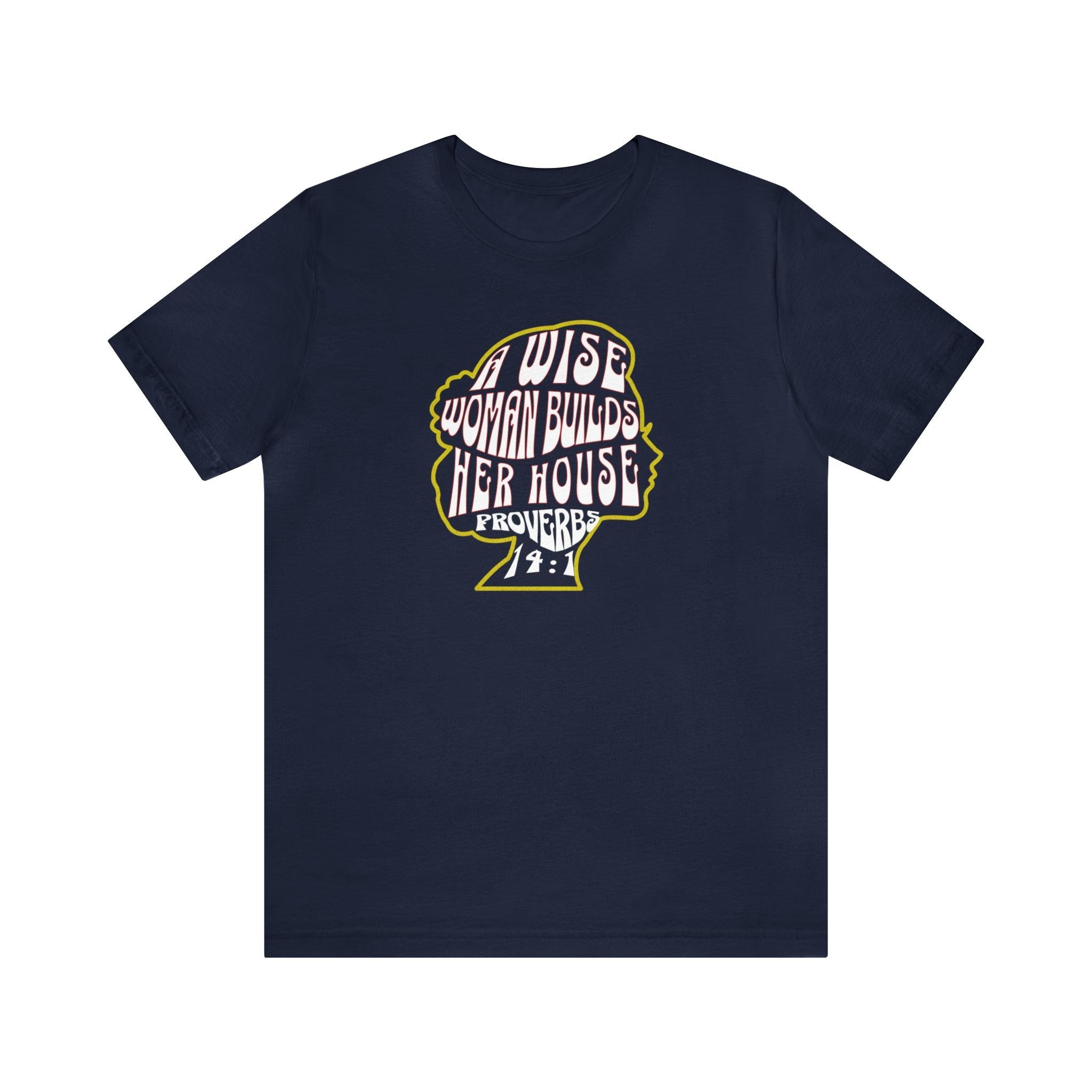 A Wise Woman Builds Her House T-Shirt Inspirational Apparel - Encore2woNavyS