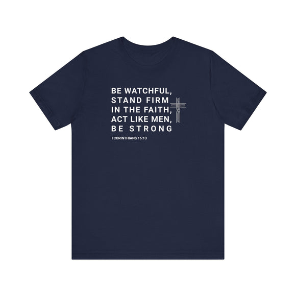 Be Watchful, Stand Firm in the Faith T-Shirt - I Corinthians 16:13 Inspirational Scripture Tee - Encore2woNavyS