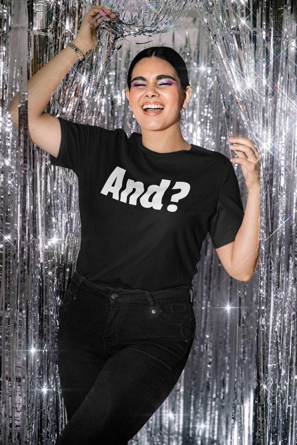 Bold 'And?' Statement Unisex T-Shirt - Encore2woBlackS