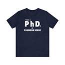 Common Sense PhD Tee Unisex Funny T-Shirt - Encore2woNavyS