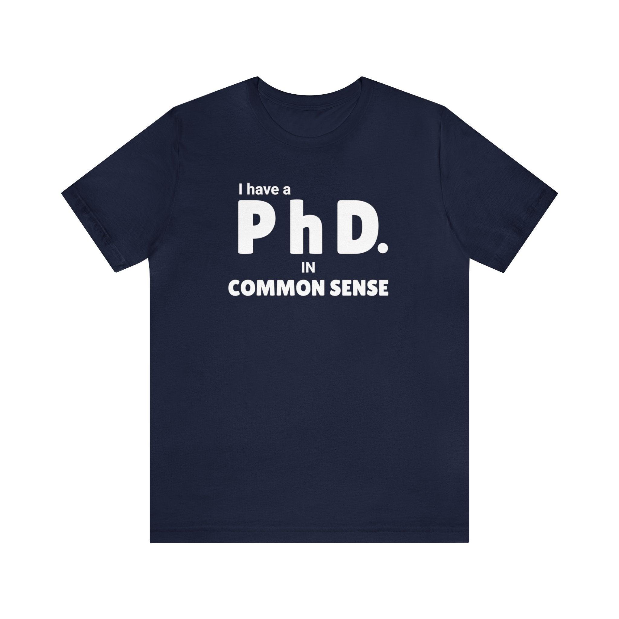 Common Sense PhD Tee Unisex Funny T - Shirt - Encore2woNavyS