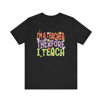 Im a Teacher Therefore I Teach Retro Colorful Graphic Tee - Encore2woBlackS