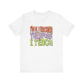 Im a Teacher Therefore I Teach Retro Colorful Graphic Tee - Encore2woWhiteS