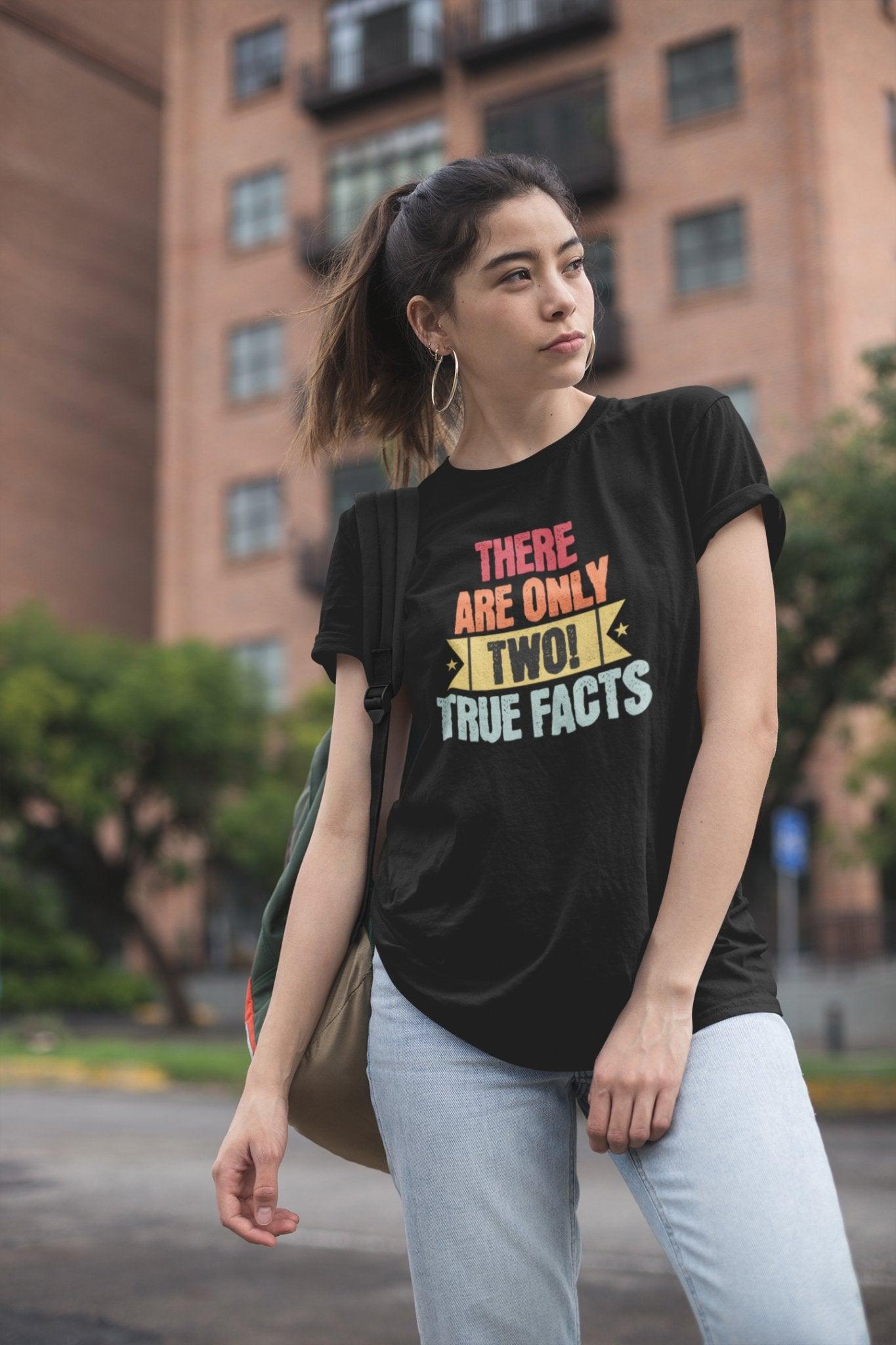 There's Only Two True Facts T - Shirt, Statement, Gnder, Male and Female - Encore2woBlackS