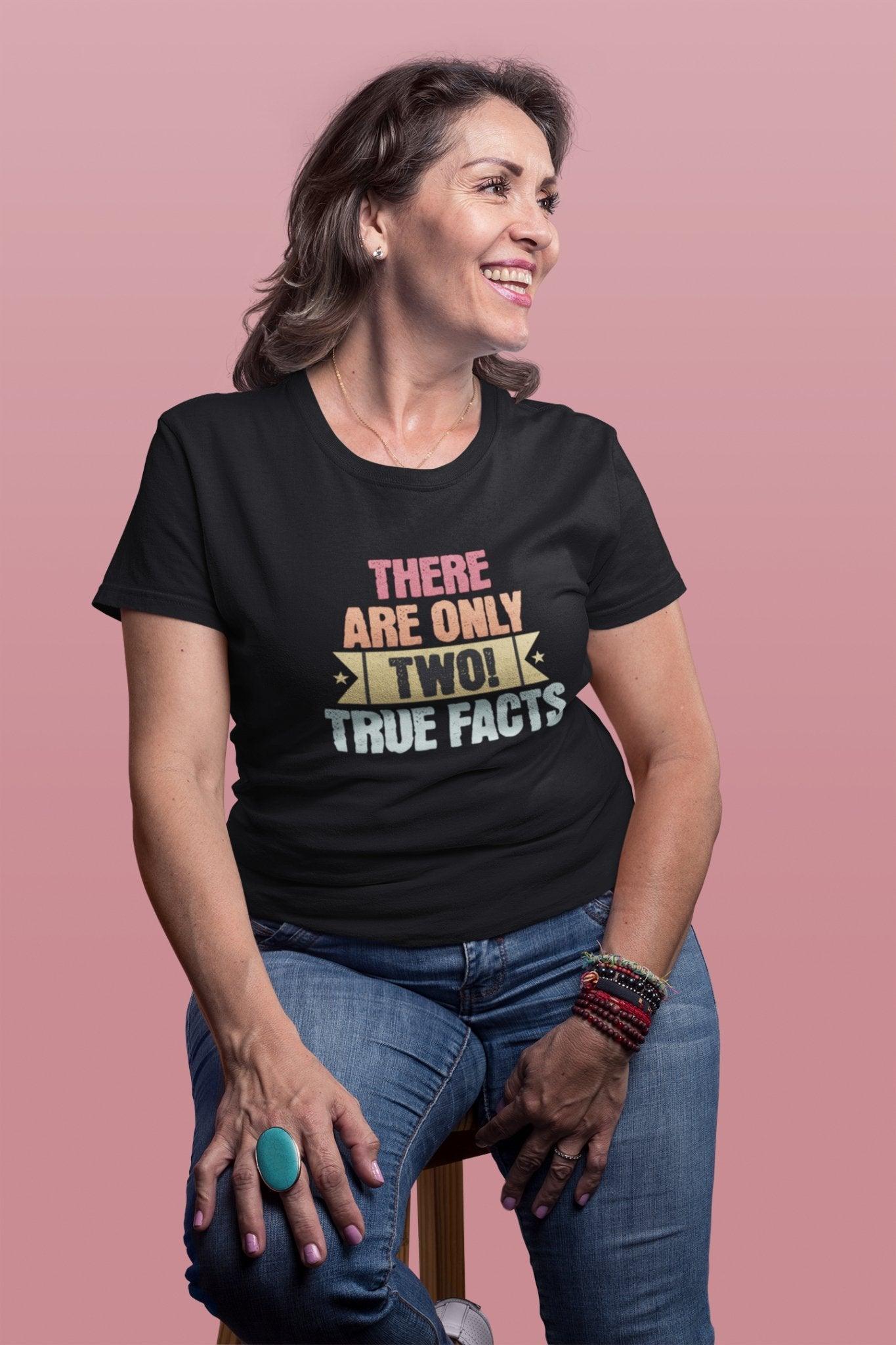 There's Only Two True Facts T - Shirt, Statement, Gnder, Male and Female - Encore2woBlackS