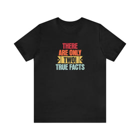 There's Only Two True Facts T-Shirt, Statement, Gnder, Male and Female - Encore2woBlackS