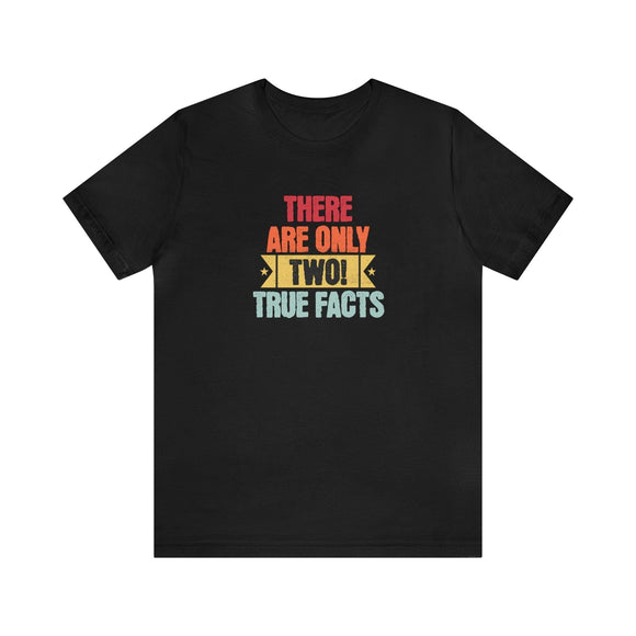 There's Only Two True Facts T-Shirt, Statement, Gnder, Male and Female - Encore2woBlackS