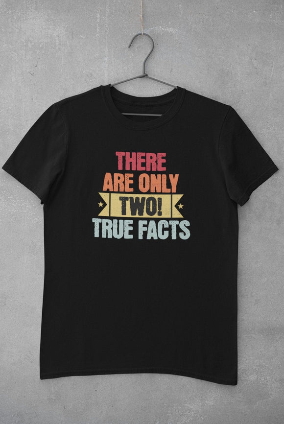 There's Only Two True Facts T-Shirt, Statement, Gnder, Male and Female - Encore2woBlackS