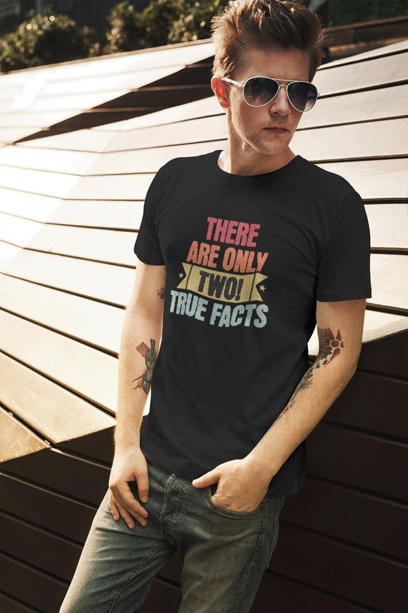 There's Only Two True Facts T-Shirt, Statement, Gnder, Male and Female - Encore2woBlackS