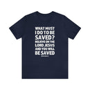 What Must I Do Acts 16:30 - 31 Scripture Tee Faith & Salvation T-Shirt - Encore2woNavyS
